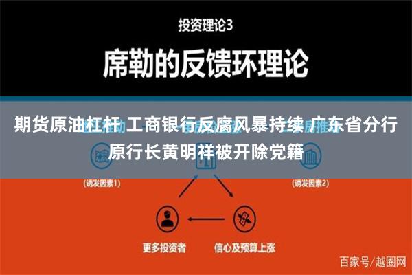 期货原油杠杆 工商银行反腐风暴持续 广东省分行原行长黄明祥被开除党籍