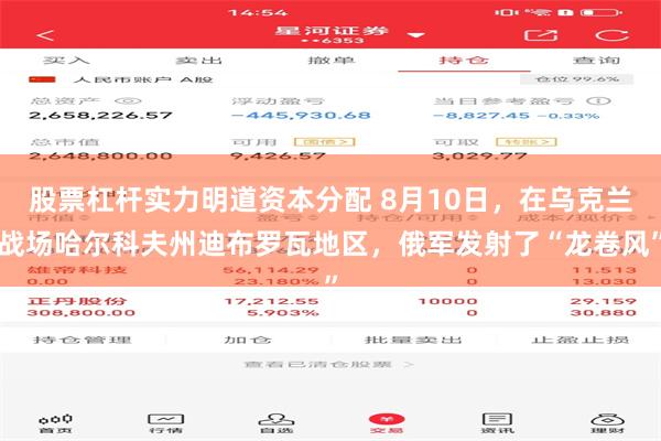 股票杠杆实力明道资本分配 8月10日，在乌克兰战场哈尔科夫州迪布罗瓦地区，俄军发射了“龙卷风”