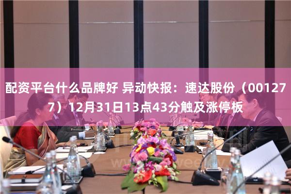 配资平台什么品牌好 异动快报：速达股份（001277）12月31日13点43分触及涨停板