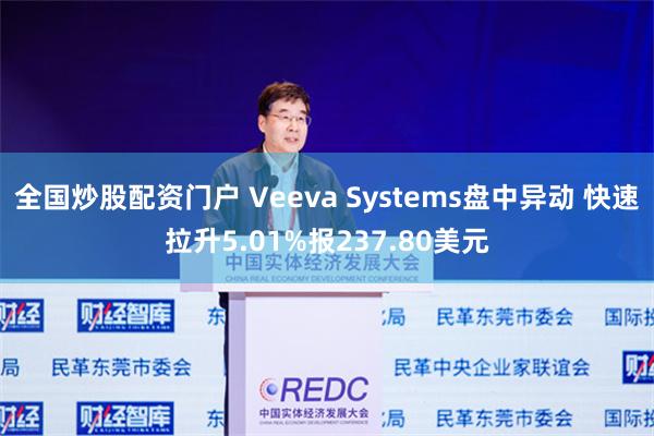 全国炒股配资门户 Veeva Systems盘中异动 快速拉升5.01%报237.80美元