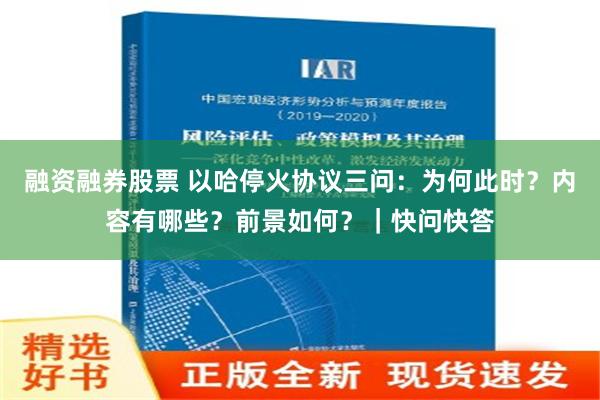 融资融券股票 以哈停火协议三问：为何此时？内容有哪些？前景如何？｜快问快答